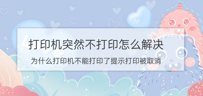 打印机突然不打印怎么解决 为什么打印机不能打印了提示打印被取消？